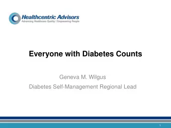 Everyone with Diabetes Counts  Geneva M. Wilgus  Diabetes Self-Management Regional Lead  1  General