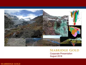 Corporate Presentation  August 2018  SEABRIDGE GOLD  Forward Looking Statements  All reserve and