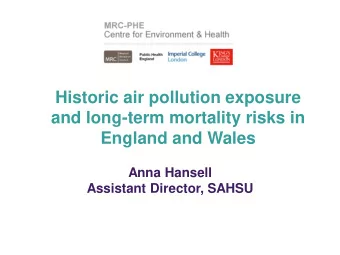 Historic air pollution exposure  and long-term mortality risks in  England and Wales  Anna Hansell