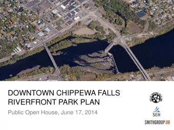 DOWNTOWN CHIPPEWA FALLS  RIVERFRONT PARK PLAN Public Open House, June 17, 2014 GOALS  Riverfront
