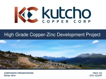 High Grade Copper-Zinc Development Project  CORPORATE PRESENTATION  TSXV: KC  TSXV: KC  Winter 2019