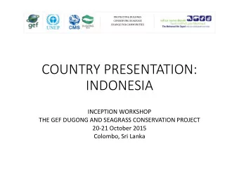 COUNTRY PRESENTATION:  INDONESIA  INCEPTION WORKSHOP  THE GEF DUGONG AND SEAGRASS CONSERVATION