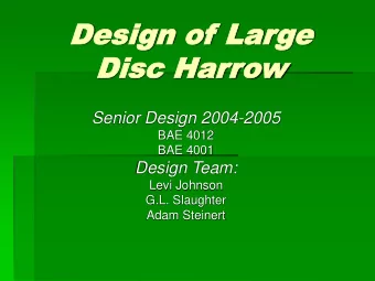 Design of  Design of Lar  Large  ge  Disc Har  Disc Harrow  Senior Design 2004-2005  BAE 4012  BAE