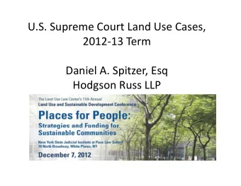 U.S. Supreme Court Land Use Cases,  2012-13 Term  Daniel A. Spitzer, Esq  Hodgson Russ LLP The