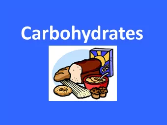 Carbohydrates  Carbohydrates  Commonly known as sugars and starches  Composed of carbon,