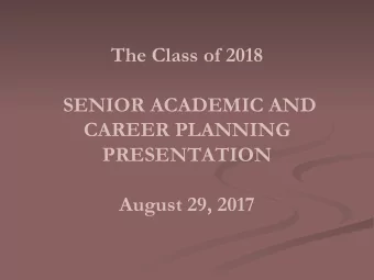 The Class of 2018  SENIOR ACADEMIC AND  CAREER PLANNING  PRESENTATION  August 29, 2017  Student
