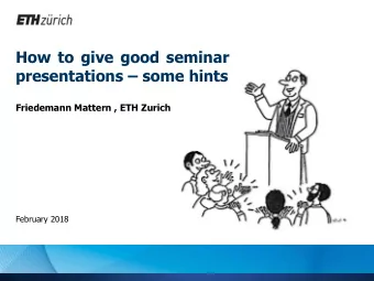 How to give good seminar presentations  some hints  Friedemann Mattern , ETH Zurich February