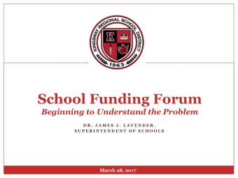 School Funding Forum  Beginning to Understand the Problem  D R .  J A M E S  J .  L A V E N D E R ,