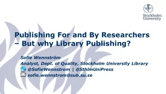 Publishing For and By Researchers   But why Library Publishing?  Sofie Wennstrm  Analyst,