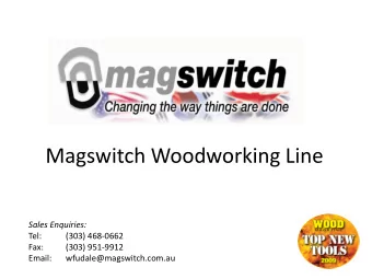 Magswitch Woodworking Line  Sales Enquiries:  Tel:  (303) 468-0662  Fax:  (303) 951-9912  Email: