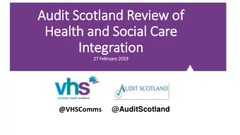 Health and Social Care  In  Integration  27 Feb  ebruary 2019  @VHSComms  @AuditScotland  Audit