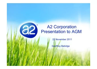 A2 Corporation  Presentation to AGM  22 November 2011  Geoffrey Babidge  Presentation Agenda