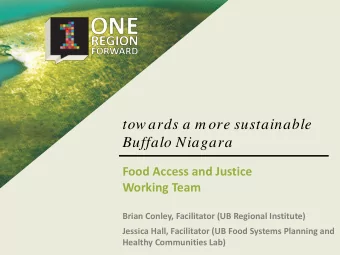 tow ards a m ore sustainable  Buffalo Niagara  Food Access and Justice  Working Team  Brian Conley,