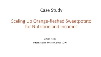 for Nutrition and Incomes  Simon Heck  International Potato Center (CIP)  Process of Scaling OFSP