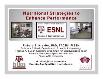 Nutritional Strategies to  Enhance Perform ance  Richard B. Kreider, PhD, FACSM, FI SSN  Professor