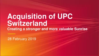 Acquisition of UPC  Switzerland  Creating a stronger and more valuable Sunrise  28 February 2019  1