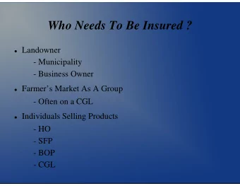 Who Needs To Be Insured ?  Landowner  - Municipality  - Business Owner  Farmers Market As