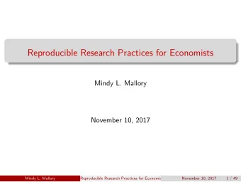 Reproducible Research Practices for Economists  Mindy L. Mallory  November 10, 2017  Mindy L.