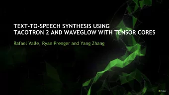 TACOTRON 2 AND WAVEGLOW WITH TENSOR CORES  Rafael Valle, Ryan Prenger and Yang Zhang  1  OUTLINE
