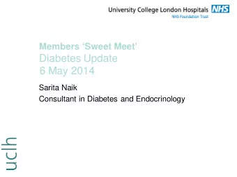 Diabetes Update  6 May 2014  Sarita Naik  Consultant in Diabetes and Endocrinology  Some of the