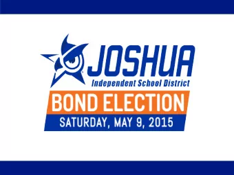 May 2015 Bond Proposal  On February 16, the Joshua ISD Board of Trustees  unanimously called for a