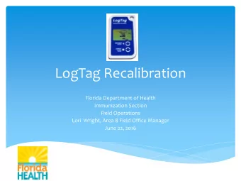 LogTag Recalibration  Florida Department of Health  Immunization Section  Field Operations  Lori
