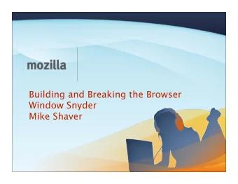 Building and Breaking the Browser  Window Snyder  Mike Shaver  Overview  Who the @#&amp;^@#$ are