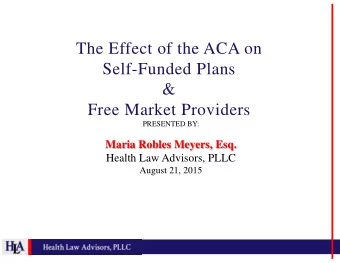 The Effect of the ACA on  Self-Funded Plans  &amp;  Free Market Providers  PRESENTED BY:  Maria