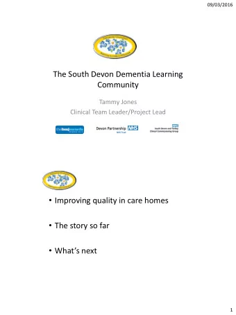 The South Devon Dementia Learning  Community  Tammy Jones  Clinical Team Leader/Project Lead