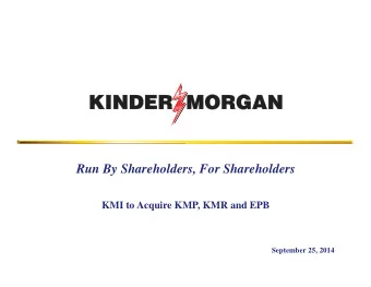 Run By Shareholders, For Shareholders  KMI to Acquire KMP, KMR and EPB  September 25, 2014