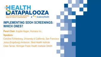 IMPLEMENTING SDOH SCREENINGS:  WHICH ONES? Panel Chair : Angela Hagan, Humana Inc. Speakers :