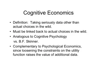 Cognitive Economics   Definition:  Taking seriously data other than  actual choices in the wild.