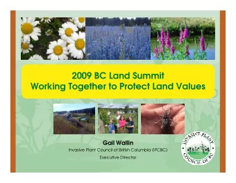 2009 BC Land Summit  Working Together to Protect Land Values  Gail Wallin  Invasive Plant Council