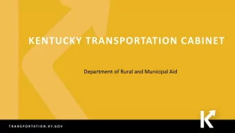 KENTUCKY TRANSPORTATION CABINET  Department of Rural and Municipal Aid  THE KYTC MISSION  To