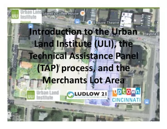 Introduction to the Urban  Land Institute (ULI), the  Technical Assistance Panel  (TAP) process,