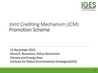 Joint Crediting Mechanism (JCM)  Promotion Scheme  11 November 2015  Alexis R. Rocamora, Policy
