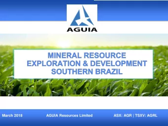 March 2018  AGUIA Resources Limited  ASX: AGR | TSXV: AGRL  DISCLAIMER  This document has been