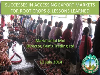 FOR ROOT CROPS &amp; LESSONS LEARNED  Maria Lailai Moi Director, Bens Trading Ltd  11 July 2014