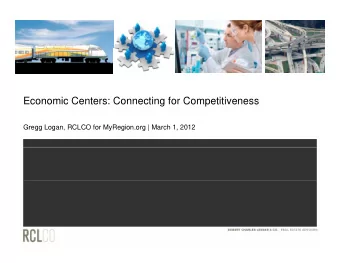 Economic Centers: Connecting for Competitiveness  Gregg Logan, RCLCO for MyRegion.org | March 1,
