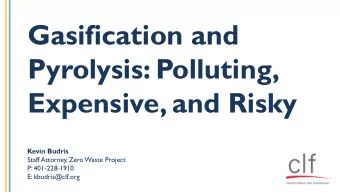 Gasification and  Pyrolysis: Polluting,  Expensive, and Risky  Kevin Budris  Staff Attorney, Zero