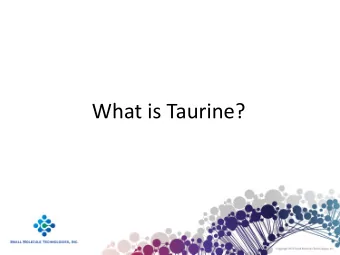 What is Taurine?  Taurine is a small molecule  found naturally in fish and meat  Taurine  Taurine