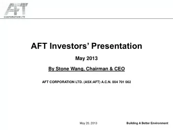 AFT Investors Presentation May 2013 By Stone Wang, Chairman &amp; CEO  AFT CORPORATION LTD.