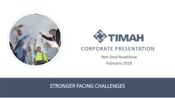 CORPORATE PRESENTATION  Non Deal Roadshow  February 2018  STRONGER FACING CHALLENGES  COMPANY  AT A