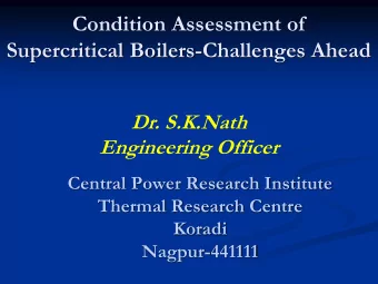 Supercritical Boilers-Challenges Ahead  Dr. S.K.Nath  Engineering Officer  Central Power Research