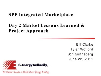 SPP Integrated Marketplace  Day 2 Market Lessons Learned &amp;  Project Approach  Bill Clarke