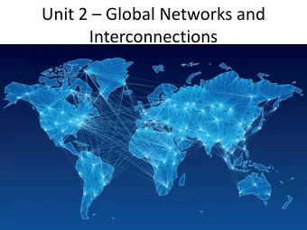 Unit 2  Global Networks and  Interconnections Overview  Ben Curtis Unit Starter Ideas #1