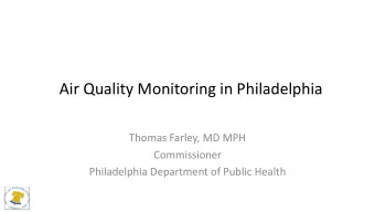 Air Quality Monitoring in Philadelphia  Thomas Farley, MD MPH  Commissioner  Philadelphia