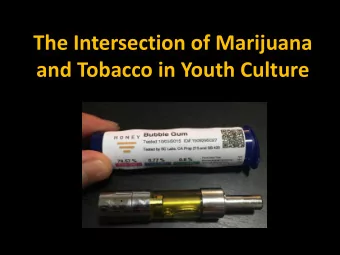 The Intersection of Marijuana  and Tobacco in Youth Culture  Bruce Baldwin, M.A.  Student Health