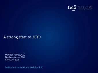 A strong start to 2019  Mauricio Ramos, CEO  Tim Pennington, CFO April 23 rd , 2019  Millicom