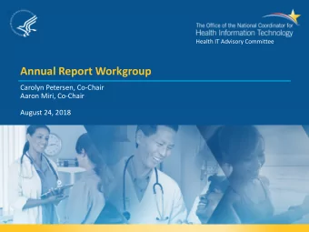 Annual Report Workgroup  Carolyn Petersen, Co-Chair  Aaron Miri, Co-Chair  August 24, 2018  Agenda